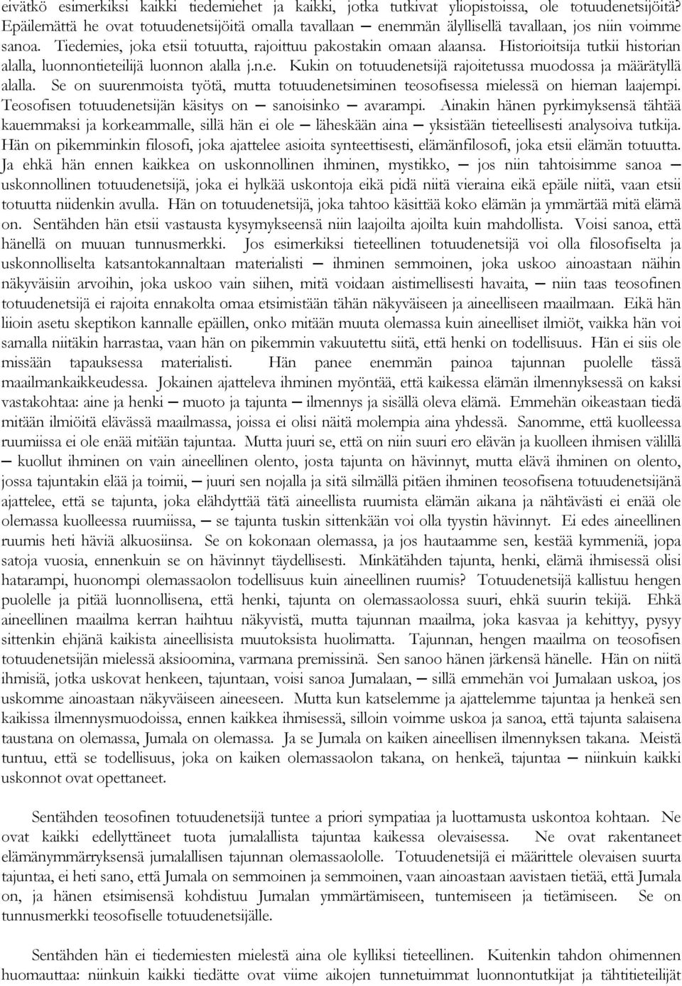 Historioitsija tutkii historian alalla, luonnontieteilijä luonnon alalla j.n.e. Kukin on totuudenetsijä rajoitetussa muodossa ja määrätyllä alalla.