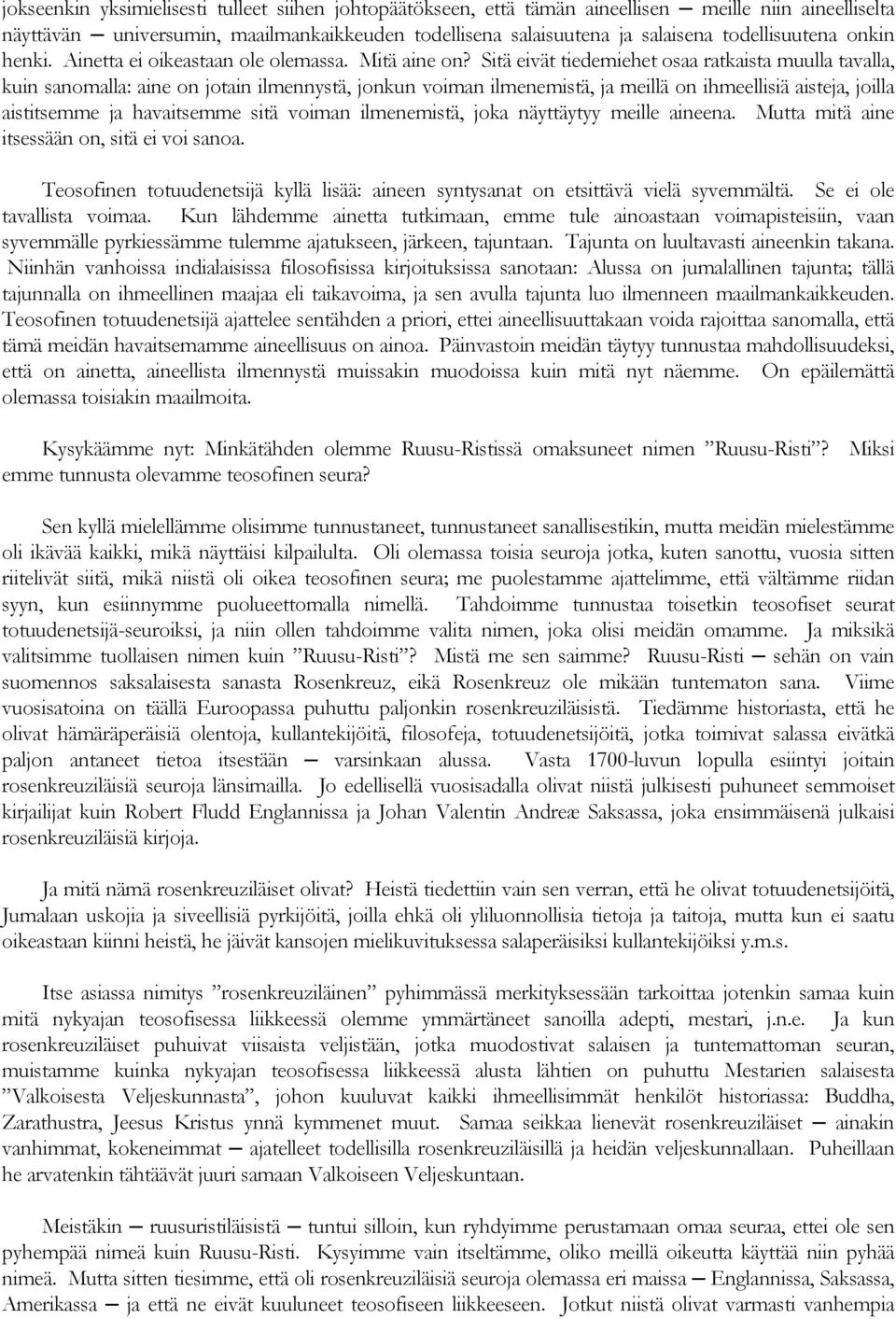 Sitä eivät tiedemiehet osaa ratkaista muulla tavalla, kuin sanomalla: aine on jotain ilmennystä, jonkun voiman ilmenemistä, ja meillä on ihmeellisiä aisteja, joilla aistitsemme ja havaitsemme sitä