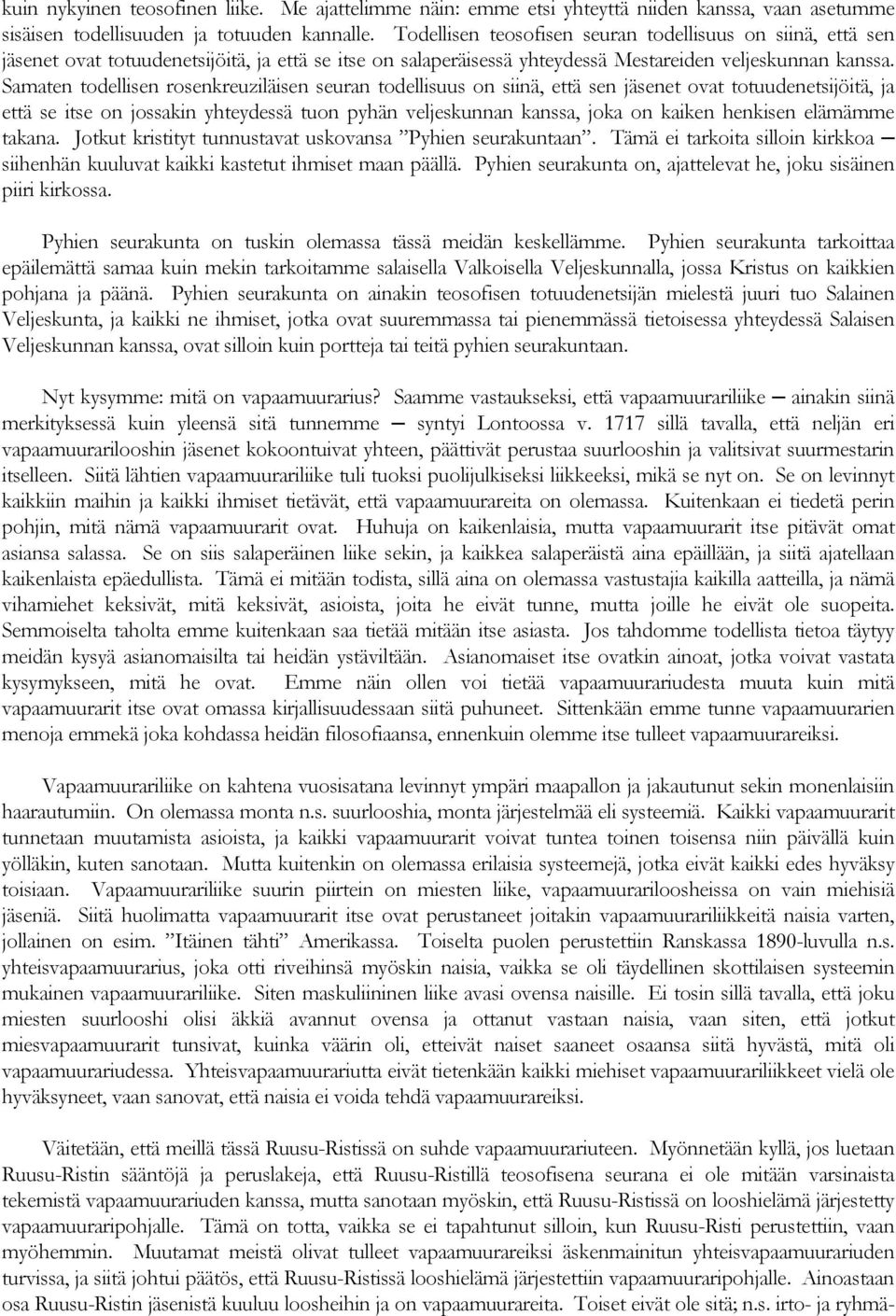 Samaten todellisen rosenkreuziläisen seuran todellisuus on siinä, että sen jäsenet ovat totuudenetsijöitä, ja että se itse on jossakin yhteydessä tuon pyhän veljeskunnan kanssa, joka on kaiken