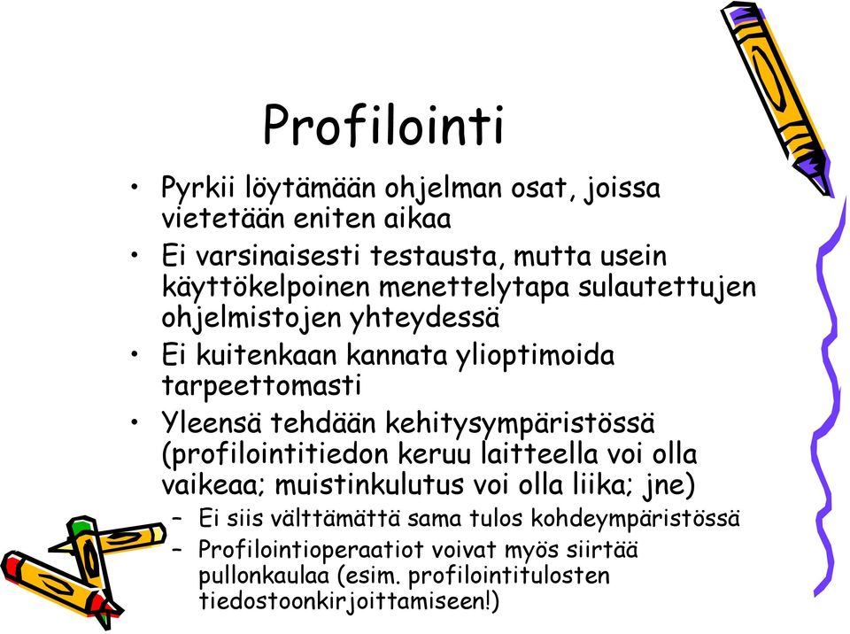 kehitysympäristössä (profilointitiedon keruu laitteella voi olla vaikeaa; muistinkulutus voi olla liika; jne) Ei siis välttämättä