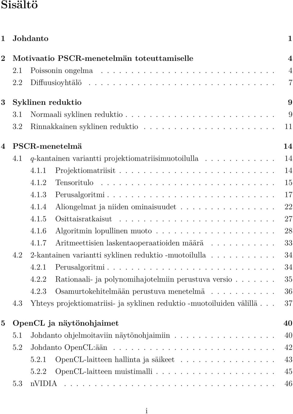 ......................... 14 4.1.2 Tensoritulo............................. 15 4.1.3 Perusalgoritmi............................ 17 4.1.4 Aliongelmat ja niiden ominaisuudet................ 22 4.1.5 Osittaisratkaisut.