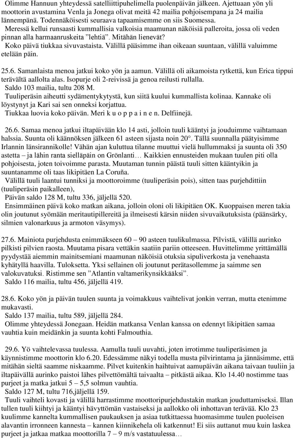 Mitähän lienevät? Koko päivä tiukkaa sivuvastaista. Välillä pääsimme ihan oikeaan suuntaan, välillä valuimme etelään päin. 25.6. Samanlaista menoa jatkui koko yön ja aamun.