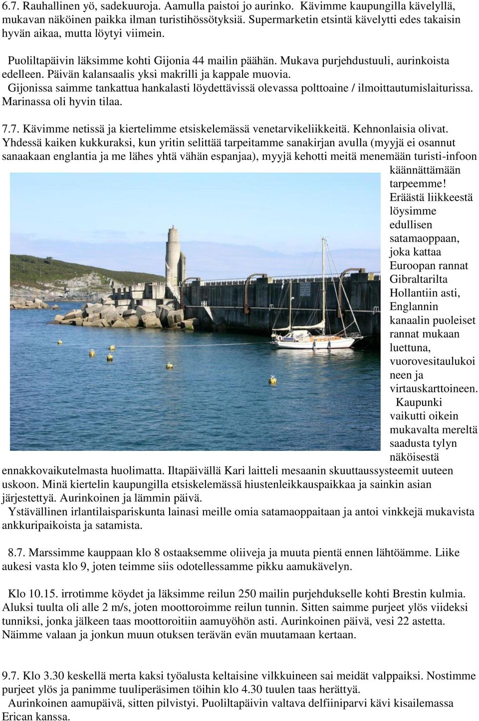 Päivän kalansaalis yksi makrilli ja kappale muovia. Gijonissa saimme tankattua hankalasti löydettävissä olevassa polttoaine / ilmoittautumislaiturissa. Marinassa oli hyvin tilaa. 7.