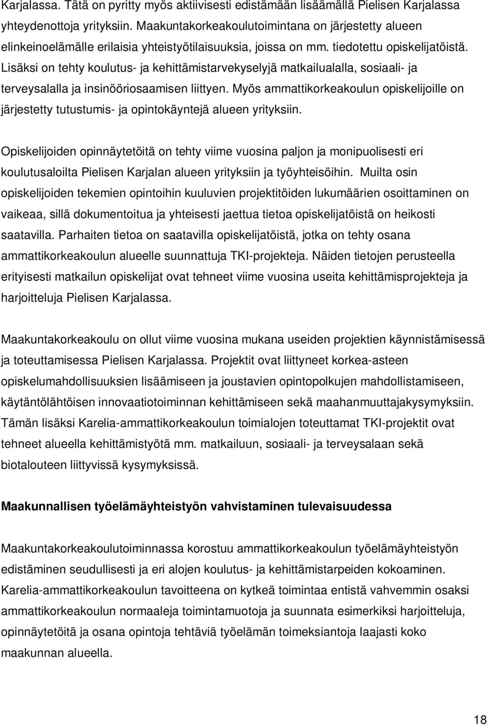 Lisäksi on tehty koulutus- ja kehittämistarvekyselyjä matkailualalla, sosiaali- ja terveysalalla ja insinööriosaamisen liittyen.