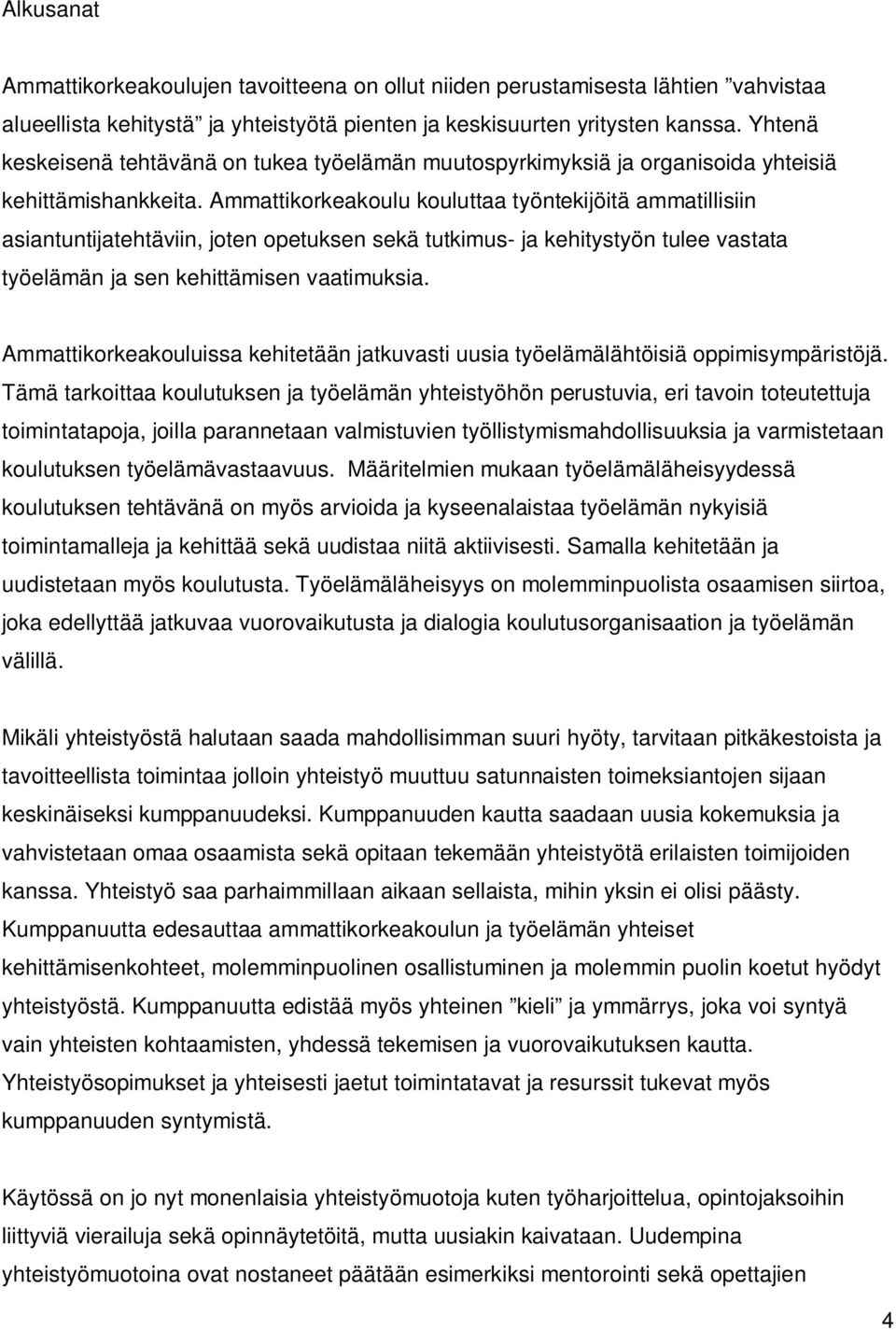 Ammattikorkeakoulu kouluttaa työntekijöitä ammatillisiin asiantuntijatehtäviin, joten opetuksen sekä tutkimus- ja kehitystyön tulee vastata työelämän ja sen kehittämisen vaatimuksia.