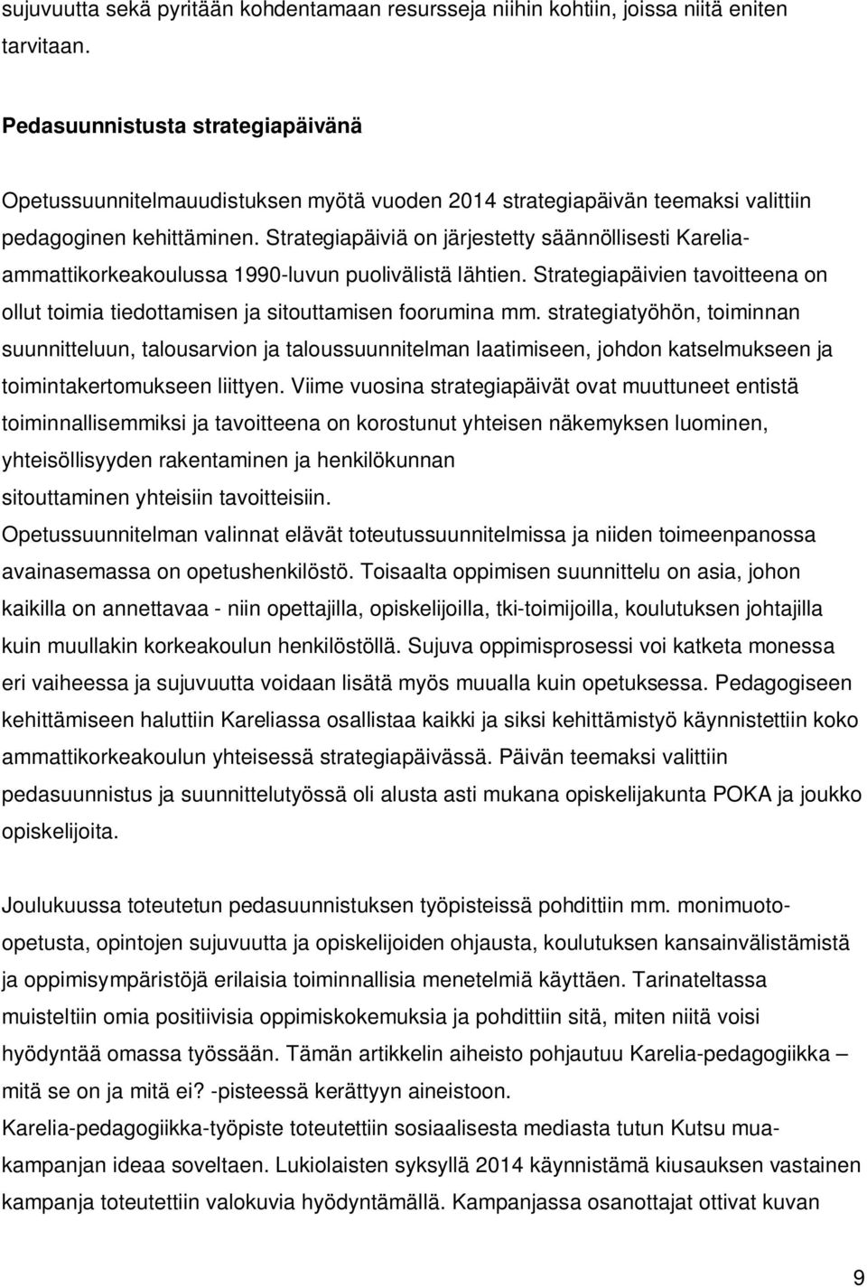 Strategiapäiviä on järjestetty säännöllisesti Kareliaammattikorkeakoulussa 1990-luvun puolivälistä lähtien. Strategiapäivien tavoitteena on ollut toimia tiedottamisen ja sitouttamisen foorumina mm.