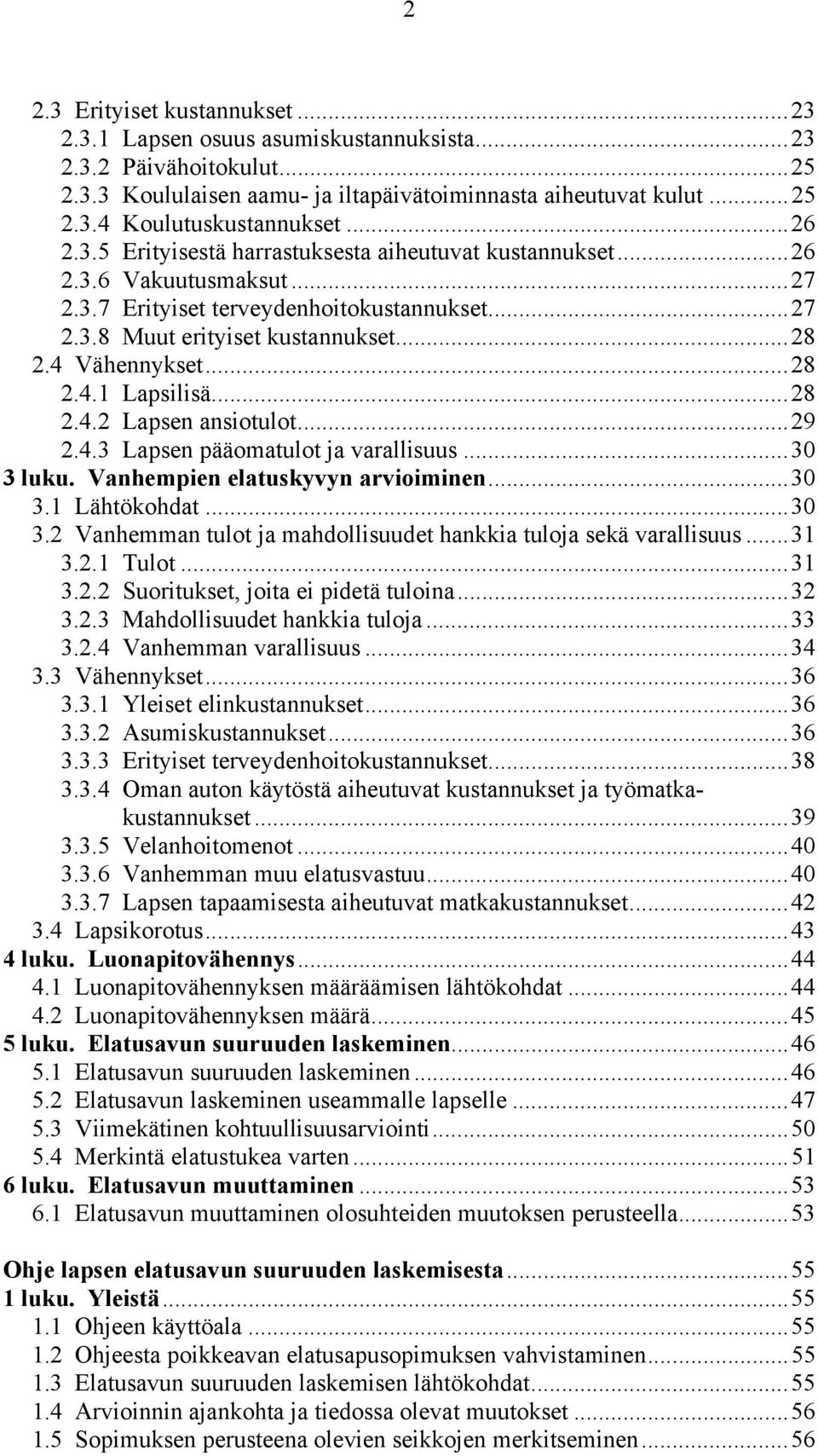 ..28 2.4.1 Lapsilisä...28 2.4.2 Lapsen ansiotulot...29 2.4.3 Lapsen pääomatulot ja varallisuus...30 3 luku. Vanhempien elatuskyvyn arvioiminen...30 3.1 Lähtökohdat...30 3.2 Vanhemman tulot ja mahdollisuudet hankkia tuloja sekä varallisuus.