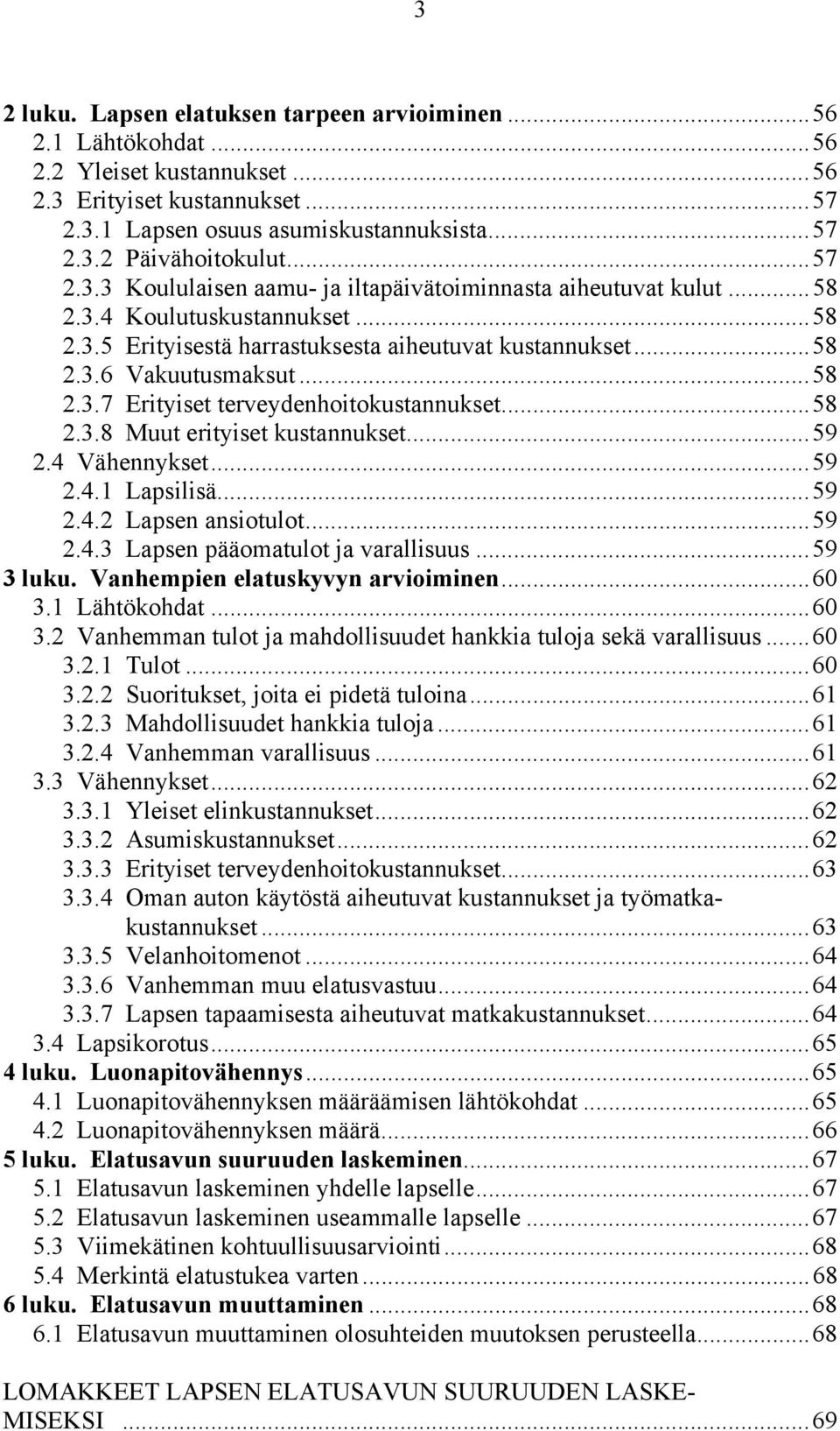 ..58 2.3.8 Muut erityiset kustannukset...59 2.4 Vähennykset...59 2.4.1 Lapsilisä...59 2.4.2 Lapsen ansiotulot...59 2.4.3 Lapsen pääomatulot ja varallisuus...59 3 luku.