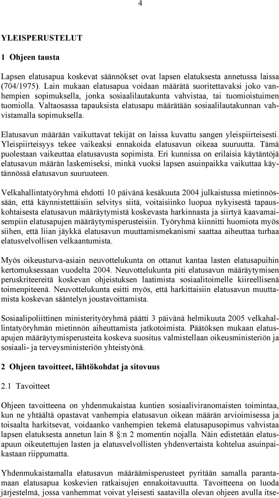 Valtaosassa tapauksista elatusapu määrätään sosiaalilautakunnan vahvistamalla sopimuksella. Elatusavun määrään vaikuttavat tekijät on laissa kuvattu sangen yleispiirteisesti.