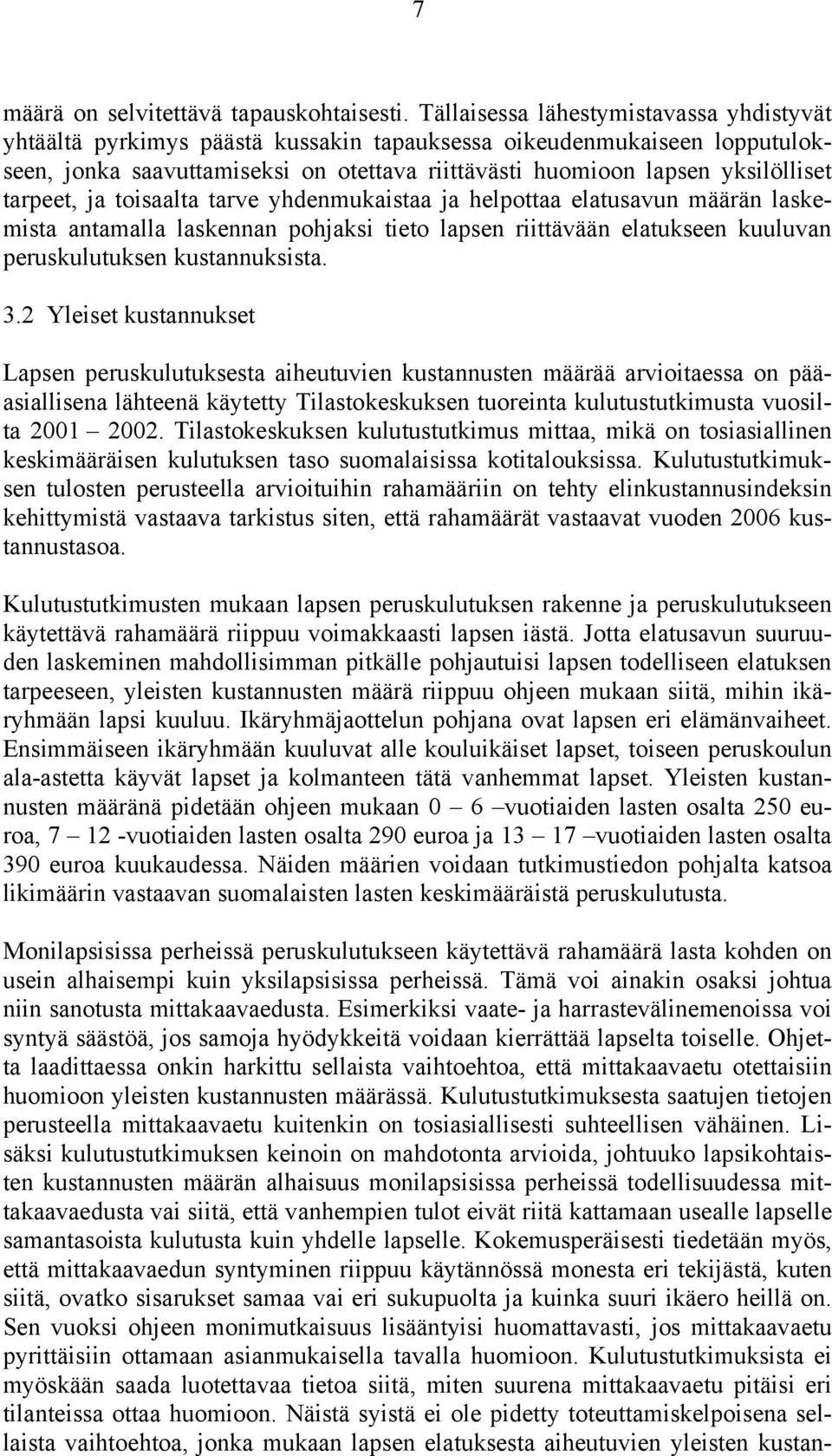 tarpeet, ja toisaalta tarve yhdenmukaistaa ja helpottaa elatusavun määrän laskemista antamalla laskennan pohjaksi tieto lapsen riittävään elatukseen kuuluvan peruskulutuksen kustannuksista. 3.