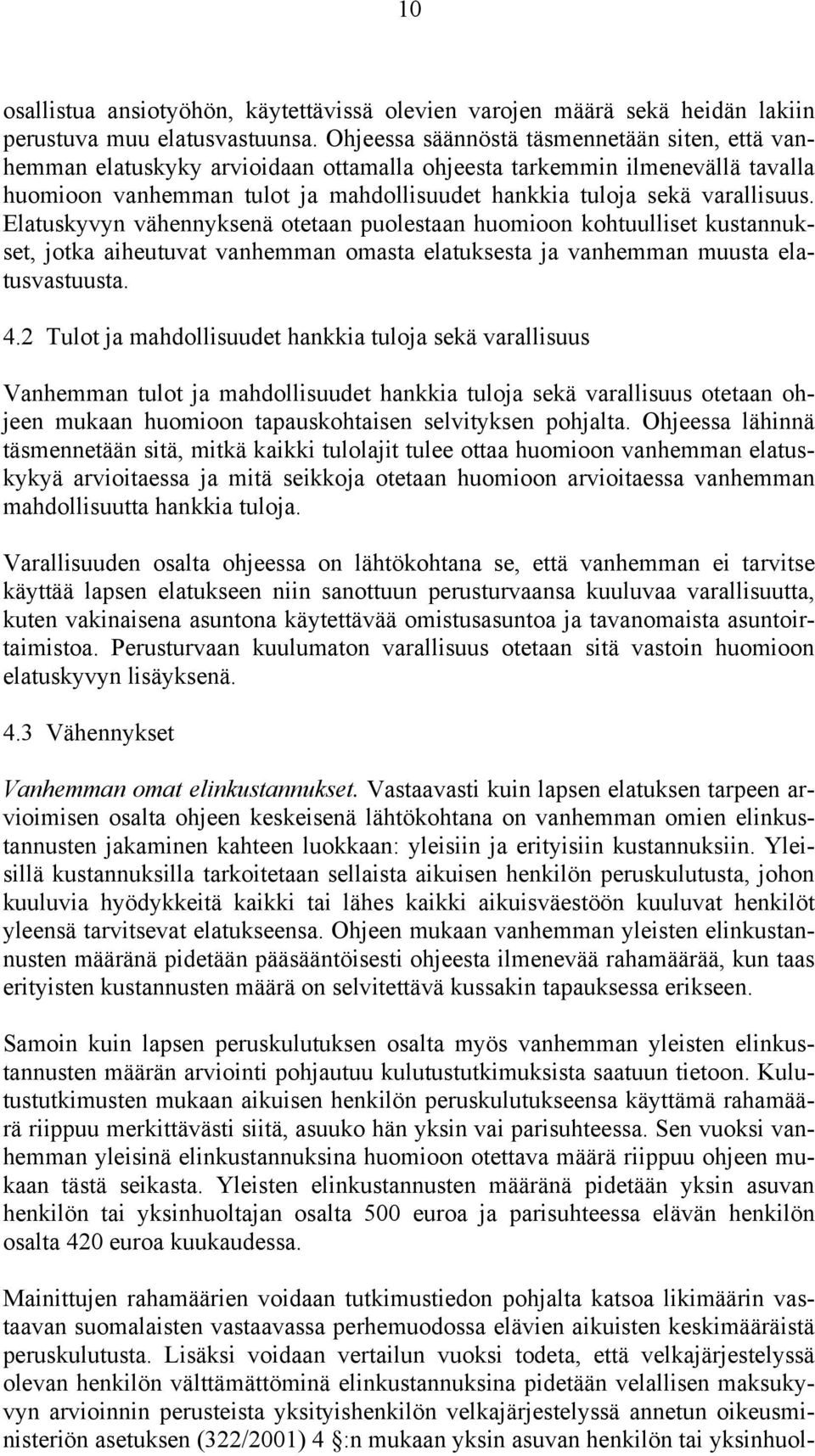Elatuskyvyn vähennyksenä otetaan puolestaan huomioon kohtuulliset kustannukset, jotka aiheutuvat vanhemman omasta elatuksesta ja vanhemman muusta elatusvastuusta. 4.