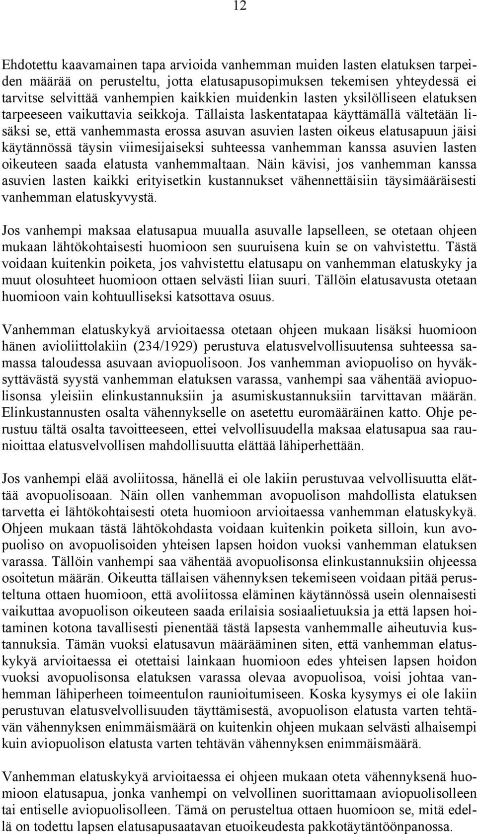 Tällaista laskentatapaa käyttämällä vältetään lisäksi se, että vanhemmasta erossa asuvan asuvien lasten oikeus elatusapuun jäisi käytännössä täysin viimesijaiseksi suhteessa vanhemman kanssa asuvien