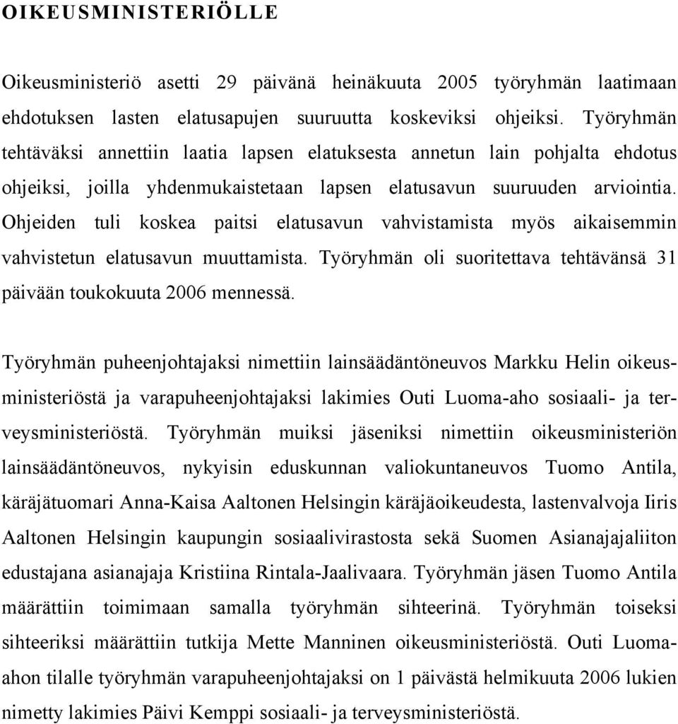 Ohjeiden tuli koskea paitsi elatusavun vahvistamista myös aikaisemmin vahvistetun elatusavun muuttamista. Työryhmän oli suoritettava tehtävänsä 31 päivään toukokuuta 2006 mennessä.