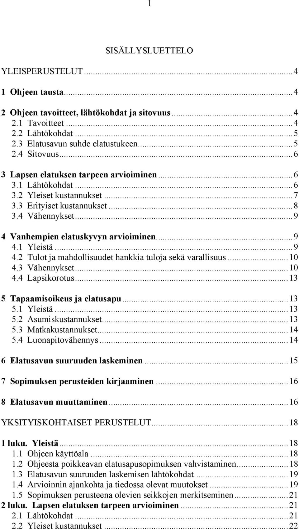 ..9 4.2 Tulot ja mahdollisuudet hankkia tuloja sekä varallisuus...10 4.3 Vähennykset...10 4.4 Lapsikorotus...13 5 Tapaamisoikeus ja elatusapu...13 5.1 Yleistä...13 5.2 Asumiskustannukset...13 5.3 Matkakustannukset.