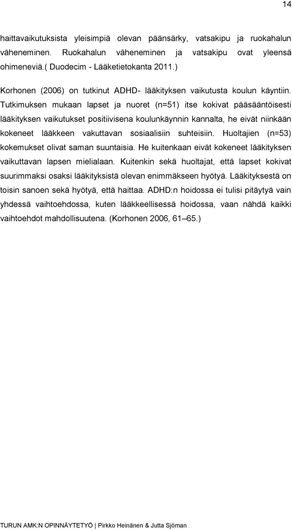 Tutkimuksen mukaan lapset ja nuoret (n=51) itse kokivat pääsääntöisesti lääkityksen vaikutukset positiivisena koulunkäynnin kannalta, he eivät niinkään kokeneet lääkkeen vakuttavan sosiaalisiin