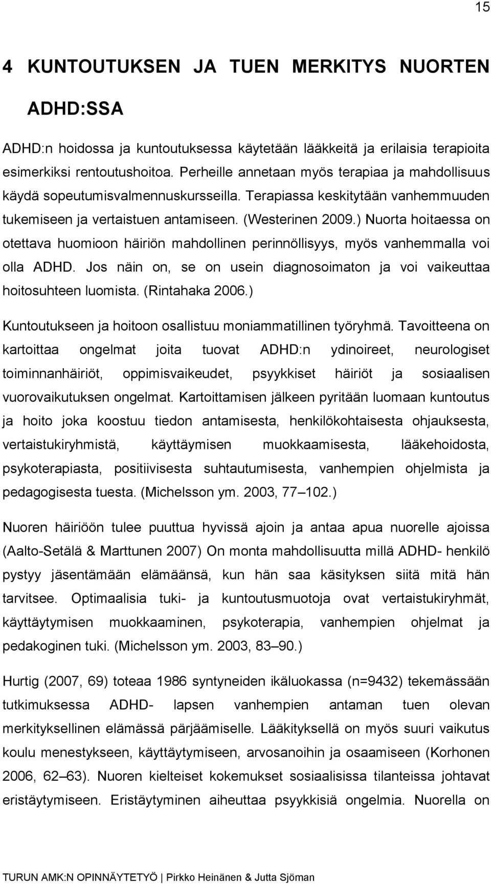 ) Nuorta hoitaessa on otettava huomioon häiriön mahdollinen perinnöllisyys, myös vanhemmalla voi olla ADHD. Jos näin on, se on usein diagnosoimaton ja voi vaikeuttaa hoitosuhteen luomista.