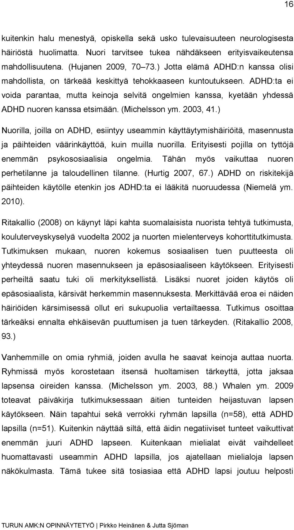 ADHD:ta ei voida parantaa, mutta keinoja selvitä ongelmien kanssa, kyetään yhdessä ADHD nuoren kanssa etsimään. (Michelsson ym. 2003, 41.