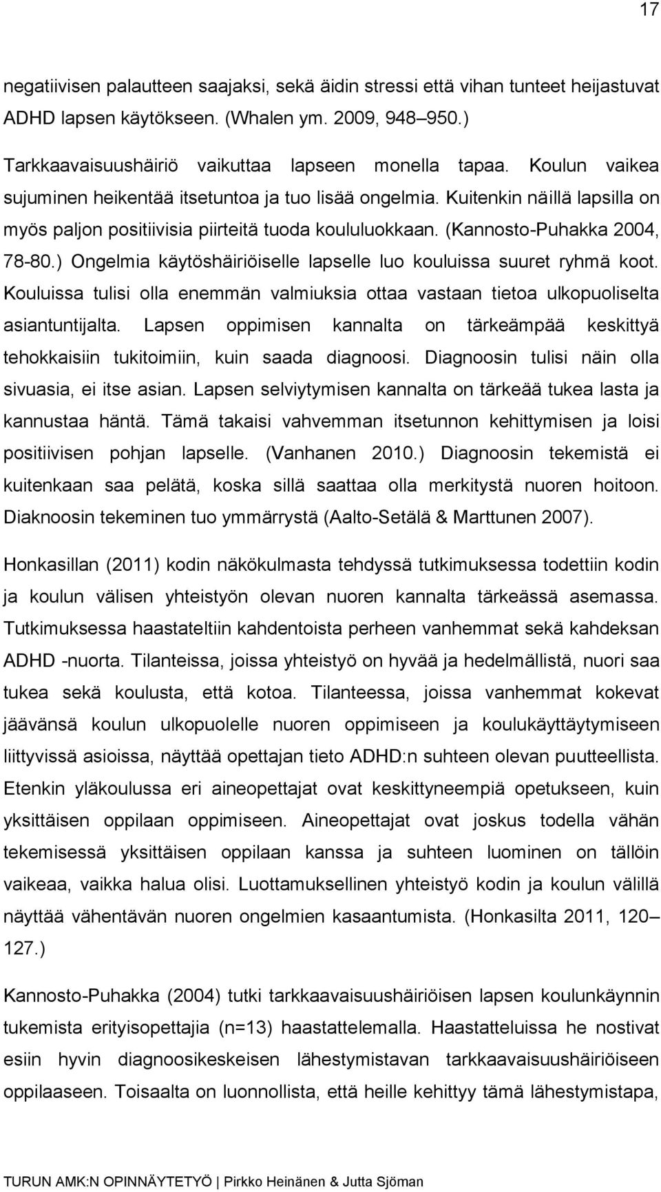 ) Ongelmia käytöshäiriöiselle lapselle luo kouluissa suuret ryhmä koot. Kouluissa tulisi olla enemmän valmiuksia ottaa vastaan tietoa ulkopuoliselta asiantuntijalta.