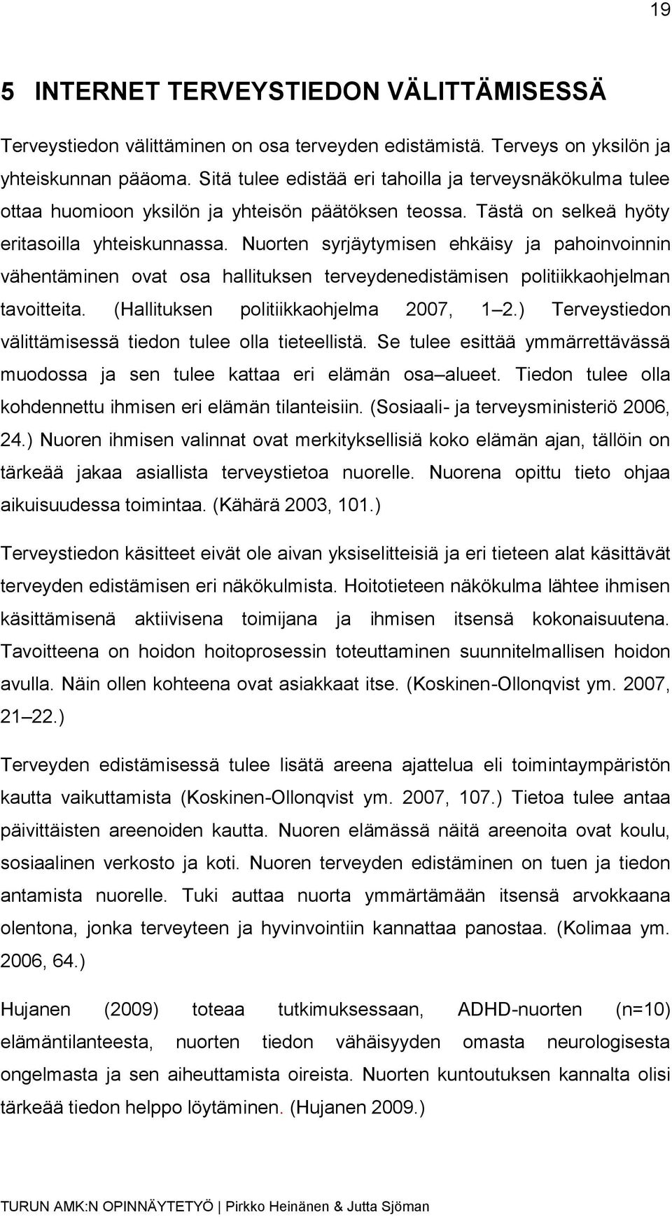 Nuorten syrjäytymisen ehkäisy ja pahoinvoinnin vähentäminen ovat osa hallituksen terveydenedistämisen politiikkaohjelman tavoitteita. (Hallituksen politiikkaohjelma 2007, 1 2.