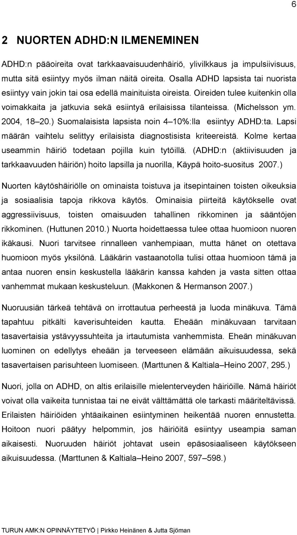 2004, 18 20.) Suomalaisista lapsista noin 4 10%:lla esiintyy ADHD:ta. Lapsi määrän vaihtelu selittyy erilaisista diagnostisista kriteereistä.