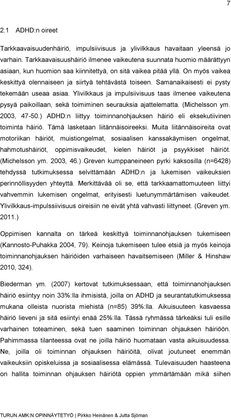 Samanaikaisesti ei pysty tekemään useaa asiaa. Ylivilkkaus ja impulsiivisuus taas ilmenee vaikeutena pysyä paikoillaan, sekä toimiminen seurauksia ajattelematta. (Michelsson ym. 2003, 47-50.