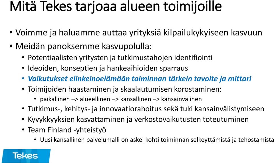 haastaminen ja skaalautumisen korostaminen: paikallinen > alueellinen > kansallinen > kansainvälinen Tutkimus-, kehitys- ja innovaatiorahoitus sekä tuki
