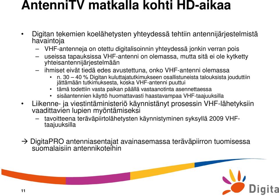 30 40 % Digitan kuluttajatutkimukseen osallistuneista talouksista jouduttiin jättämään tutkimuksesta, koska VHF-antenni puuttui tämä todettiin vasta paikan päällä vastaanotinta asennettaessa