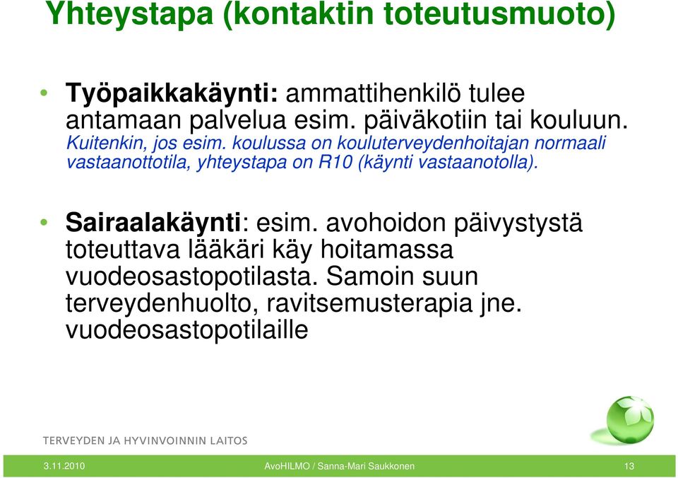 koulussa on kouluterveydenhoitajan normaali vastaanottotila, yhteystapa on R10 (käynti vastaanotolla).