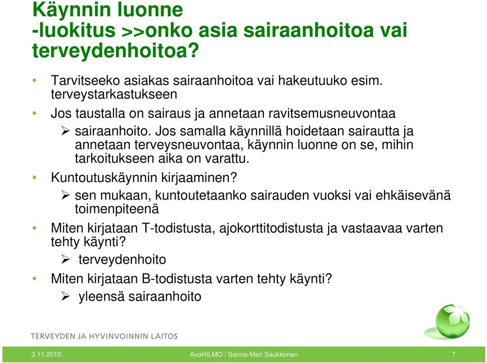 Jos samalla käynnillä hoidetaan sairautta ja annetaan terveysneuvontaa, käynnin luonne on se, mihin tarkoitukseen aika on varattu. Kuntoutuskäynnin kirjaaminen?