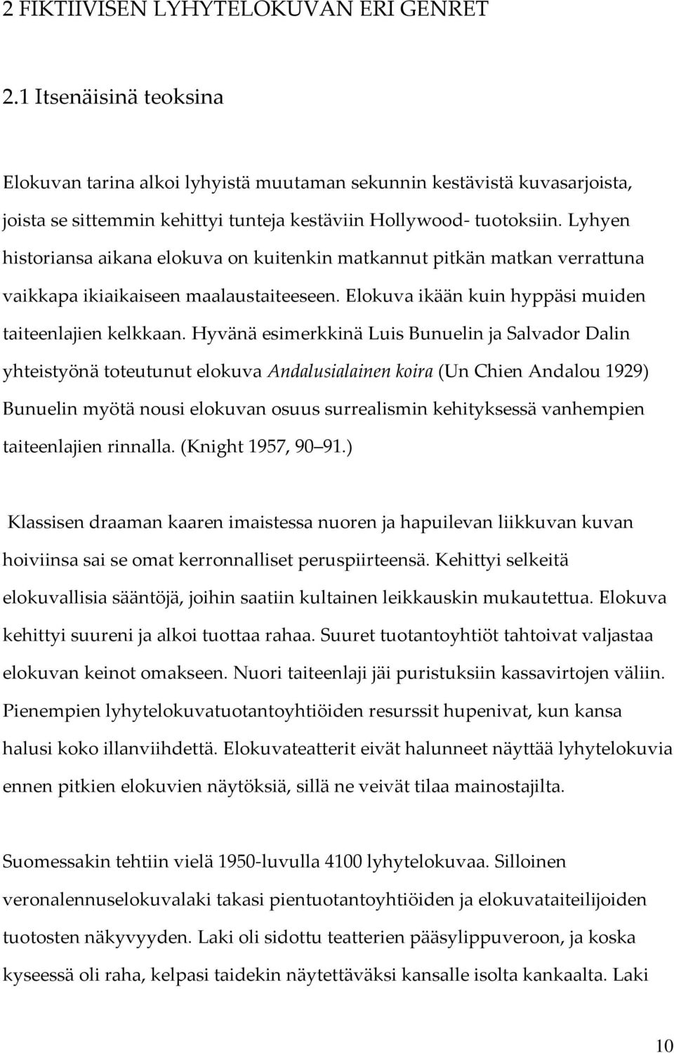 Lyhyen historiansa aikana elokuva on kuitenkin matkannut pitkän matkan verrattuna vaikkapa ikiaikaiseen maalaustaiteeseen. Elokuva ikään kuin hyppäsi muiden taiteenlajien kelkkaan.