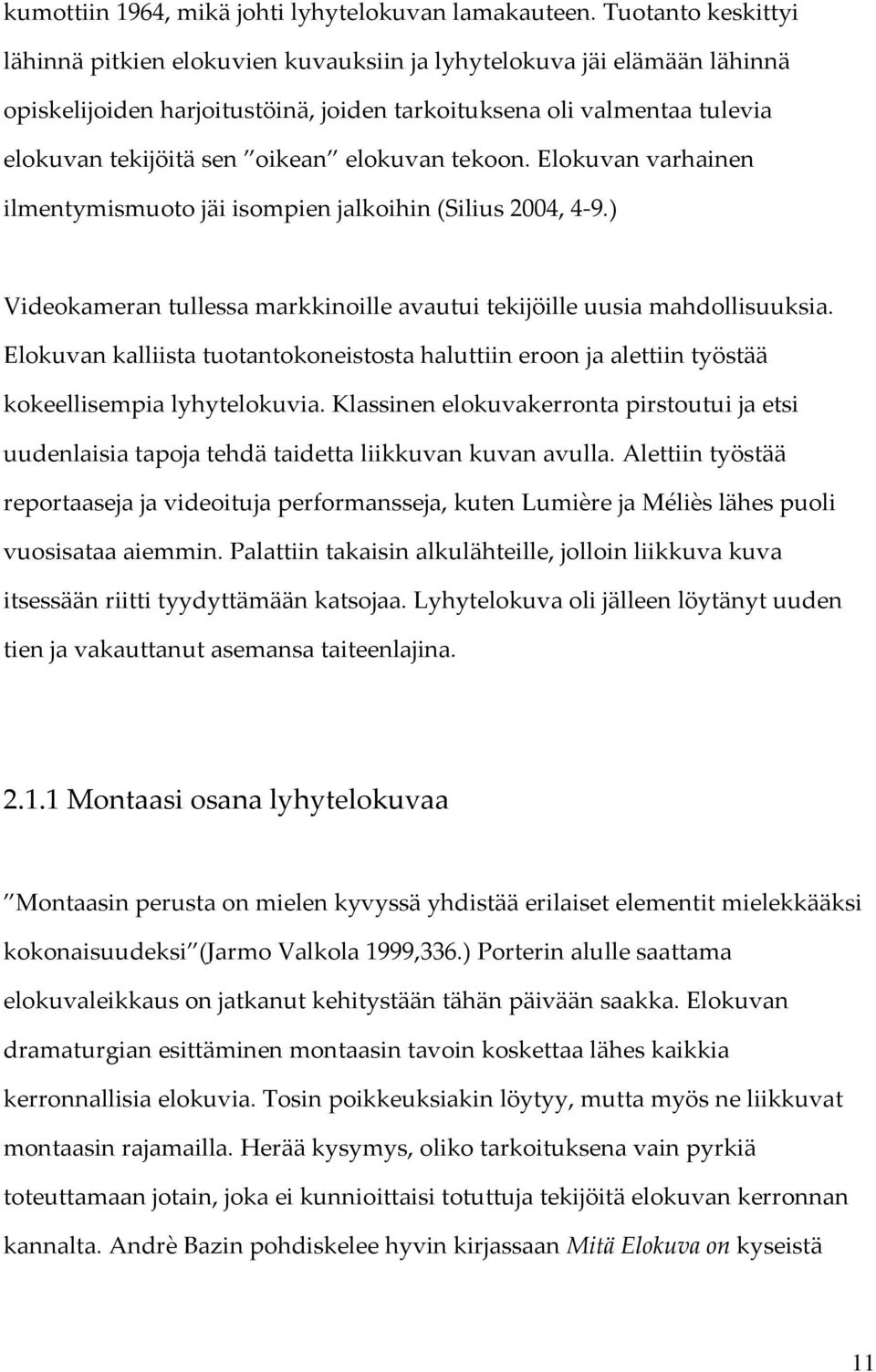 elokuvan tekoon. Elokuvan varhainen ilmentymismuoto jäi isompien jalkoihin (Silius 2004, 4 9.) Videokameran tullessa markkinoille avautui tekijöille uusia mahdollisuuksia.