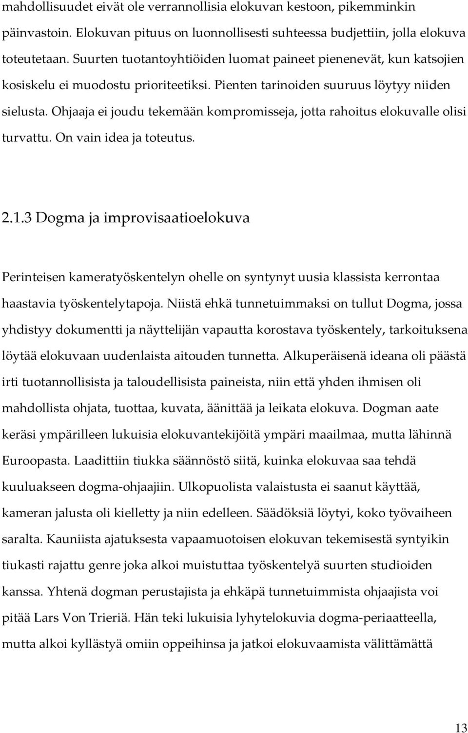 Ohjaaja ei joudu tekemään kompromisseja, jotta rahoitus elokuvalle olisi turvattu. On vain idea ja toteutus. 2.1.