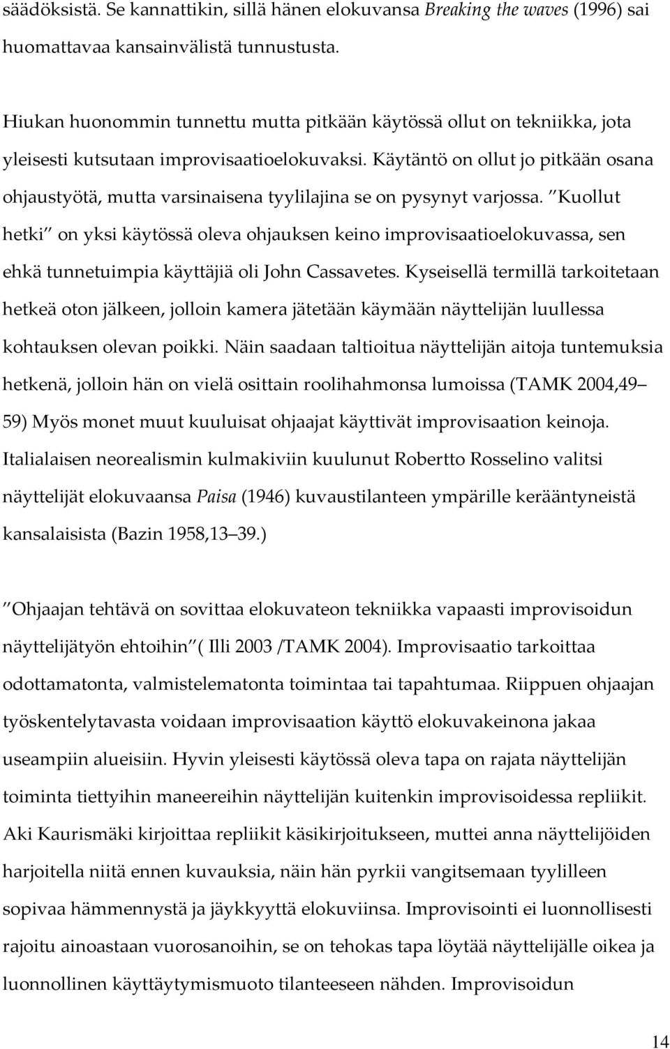 Käytäntö on ollut jo pitkään osana ohjaustyötä, mutta varsinaisena tyylilajina se on pysynyt varjossa.