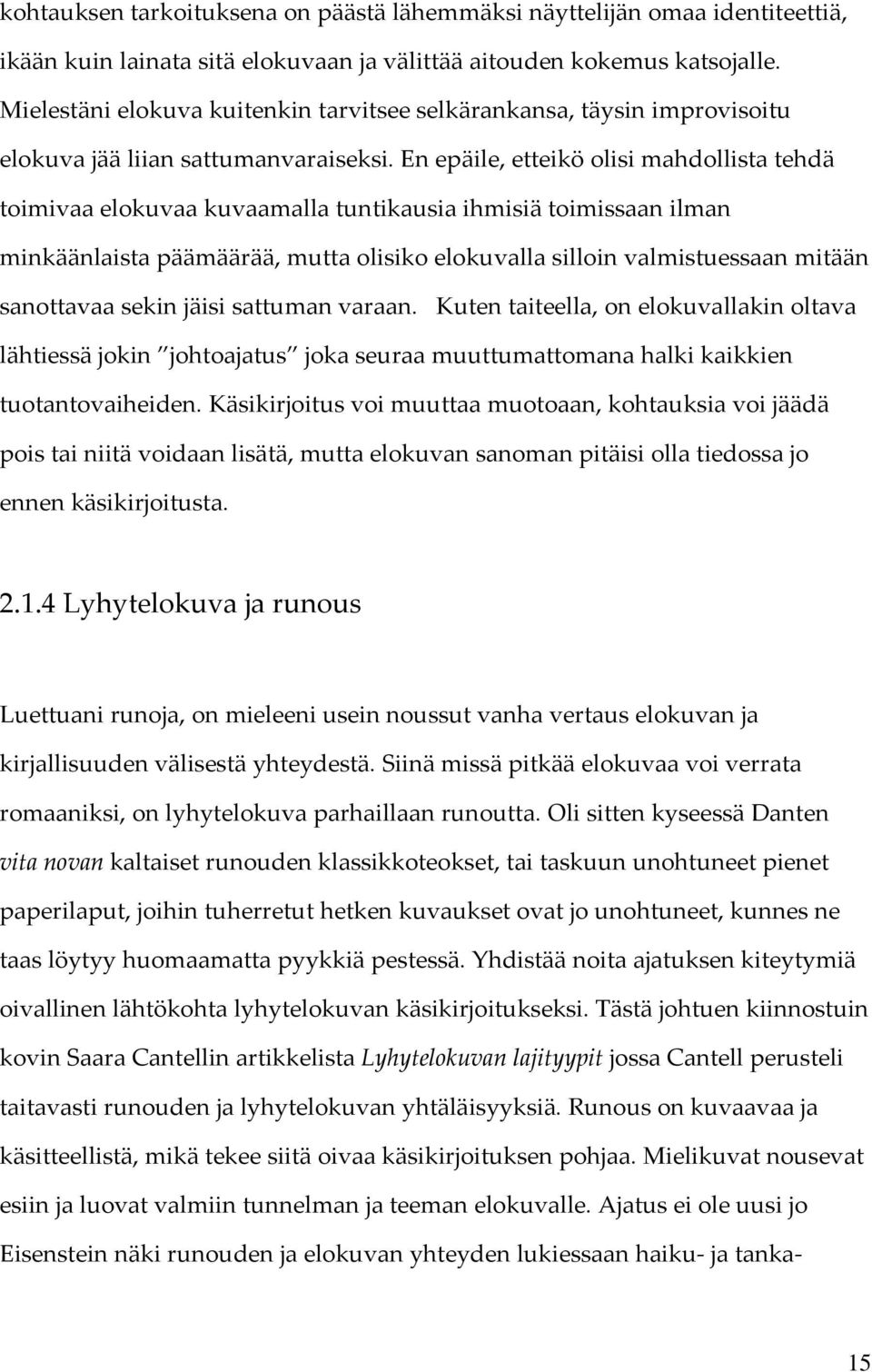 En epäile, etteikö olisi mahdollista tehdä toimivaa elokuvaa kuvaamalla tuntikausia ihmisiä toimissaan ilman minkäänlaista päämäärää, mutta olisiko elokuvalla silloin valmistuessaan mitään sanottavaa