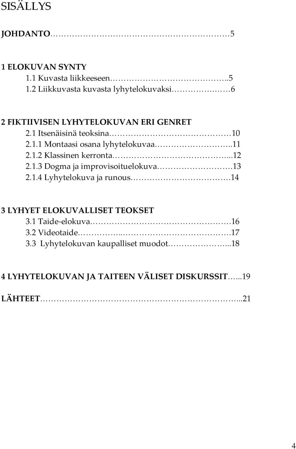 ..12 2.1.3 Dogma ja improvisoituelokuva.13 2.1.4 Lyhytelokuva ja runous.14 3 LYHYET ELOKUVALLISET TEOKSET 3.