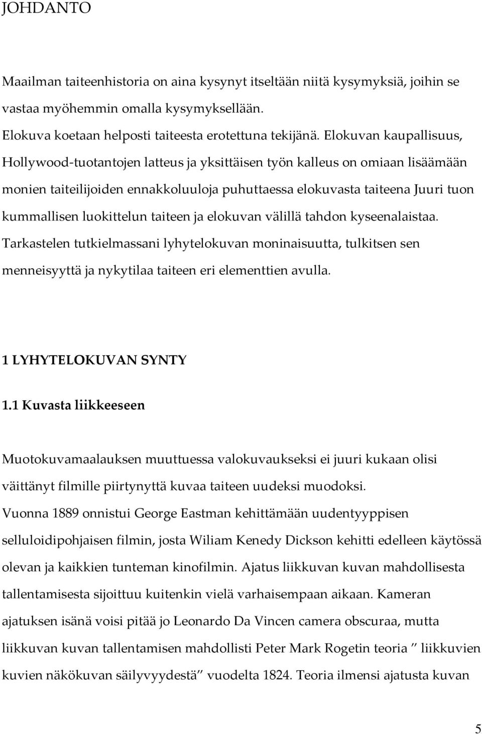 luokittelun taiteen ja elokuvan välillä tahdon kyseenalaistaa. Tarkastelen tutkielmassani lyhytelokuvan moninaisuutta, tulkitsen sen menneisyyttä ja nykytilaa taiteen eri elementtien avulla.