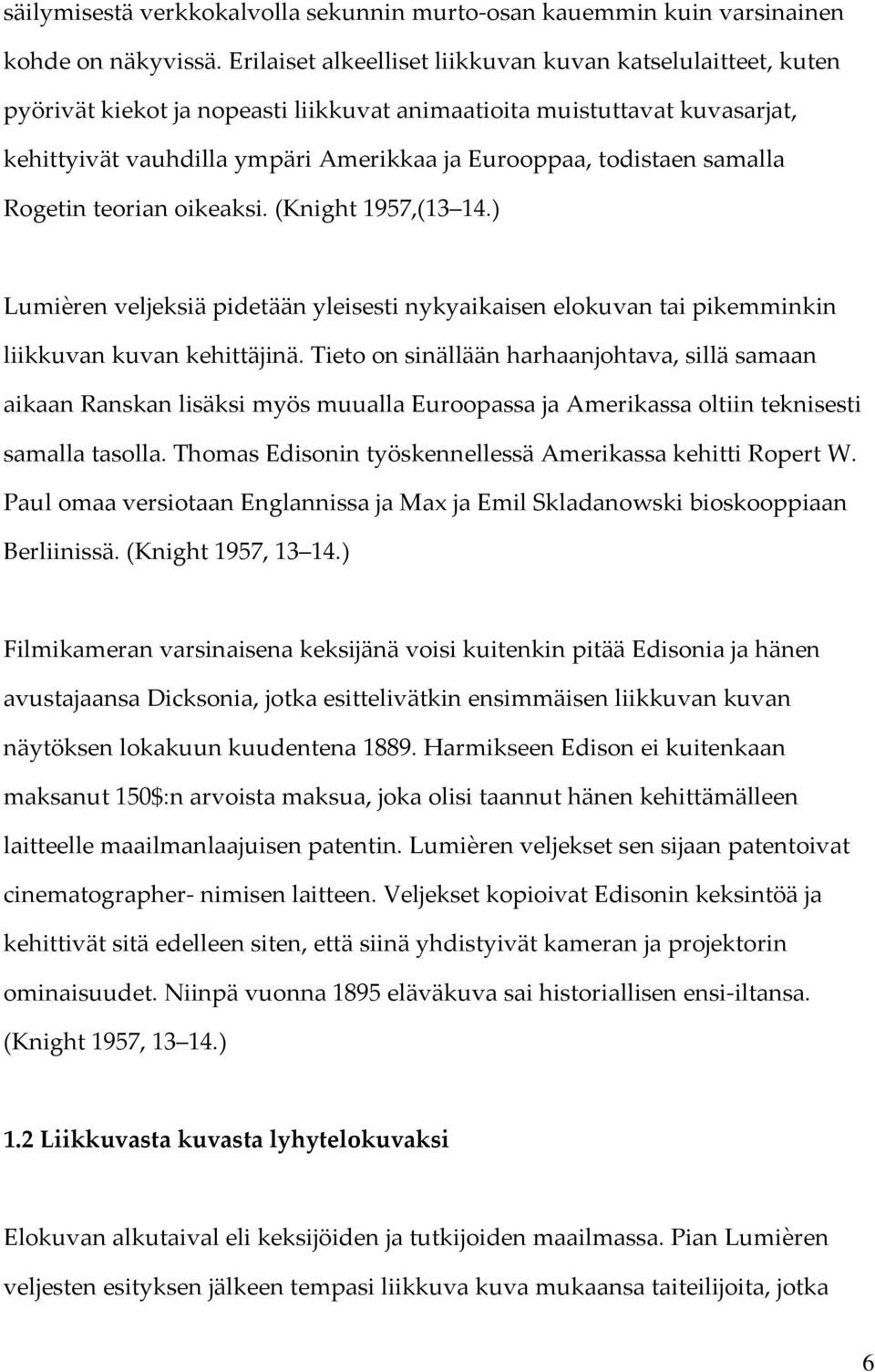 samalla Rogetin teorian oikeaksi. (Knight 1957,(13 14.) Lumièren veljeksiä pidetään yleisesti nykyaikaisen elokuvan tai pikemminkin liikkuvan kuvan kehittäjinä.