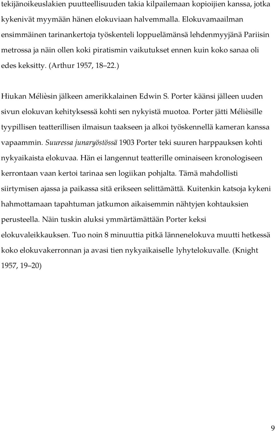 (Arthur 1957, 18 22.) Hiukan Mélièsin jälkeen amerikkalainen Edwin S. Porter käänsi jälleen uuden sivun elokuvan kehityksessä kohti sen nykyistä muotoa.