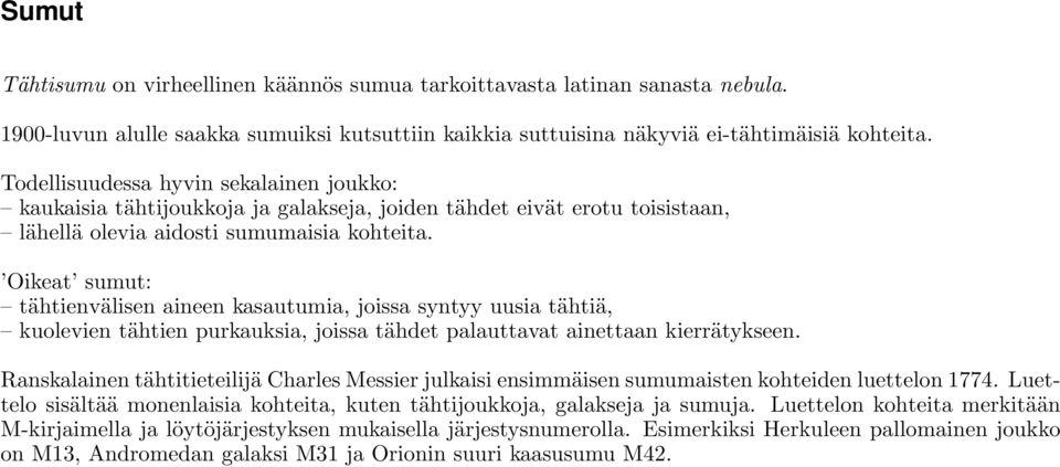 Oikeat sumut: tähtienvälisen aineen kasautumia, joissa syntyy uusia tähtiä, kuolevien tähtien purkauksia, joissa tähdet palauttavat ainettaan kierrätykseen.