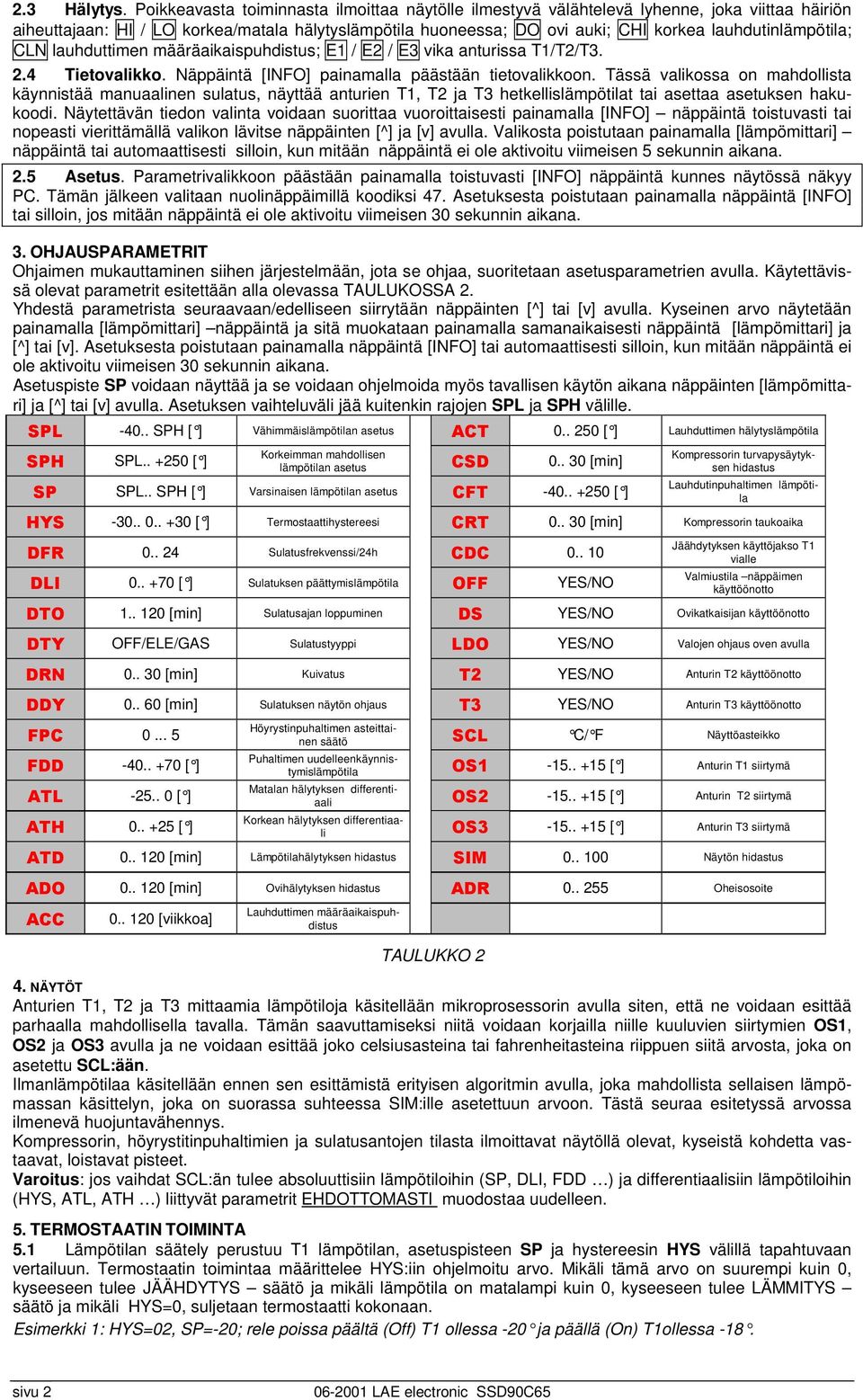 lauhdutinlämpötila; CLN lauhduttimen määräaikaispuhdistus; E1 / E2 / E3 vika anturissa T1/T2/T3. 2.4 Tietovalikko. Näppäintä [INFO] painamalla päästään tietovalikkoon.