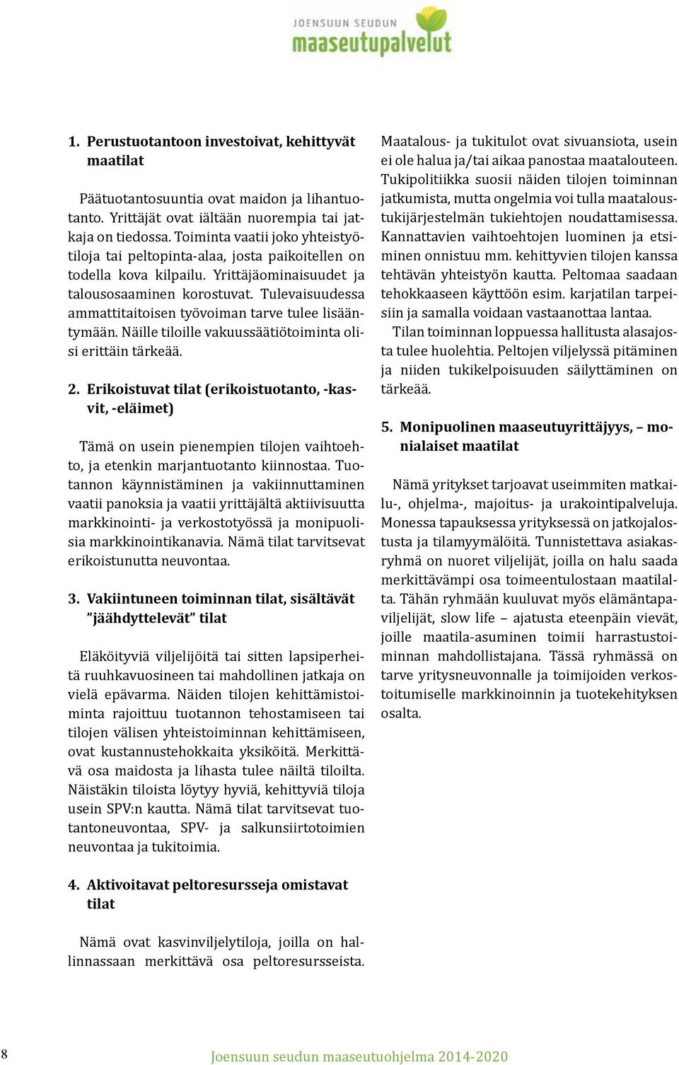 Tulevaisuudessa ammattitaitoisen työvoiman tarve tulee lisääntymään. Näille tiloille vakuussäätiötoiminta olisi erittäin tärkeää. 2.