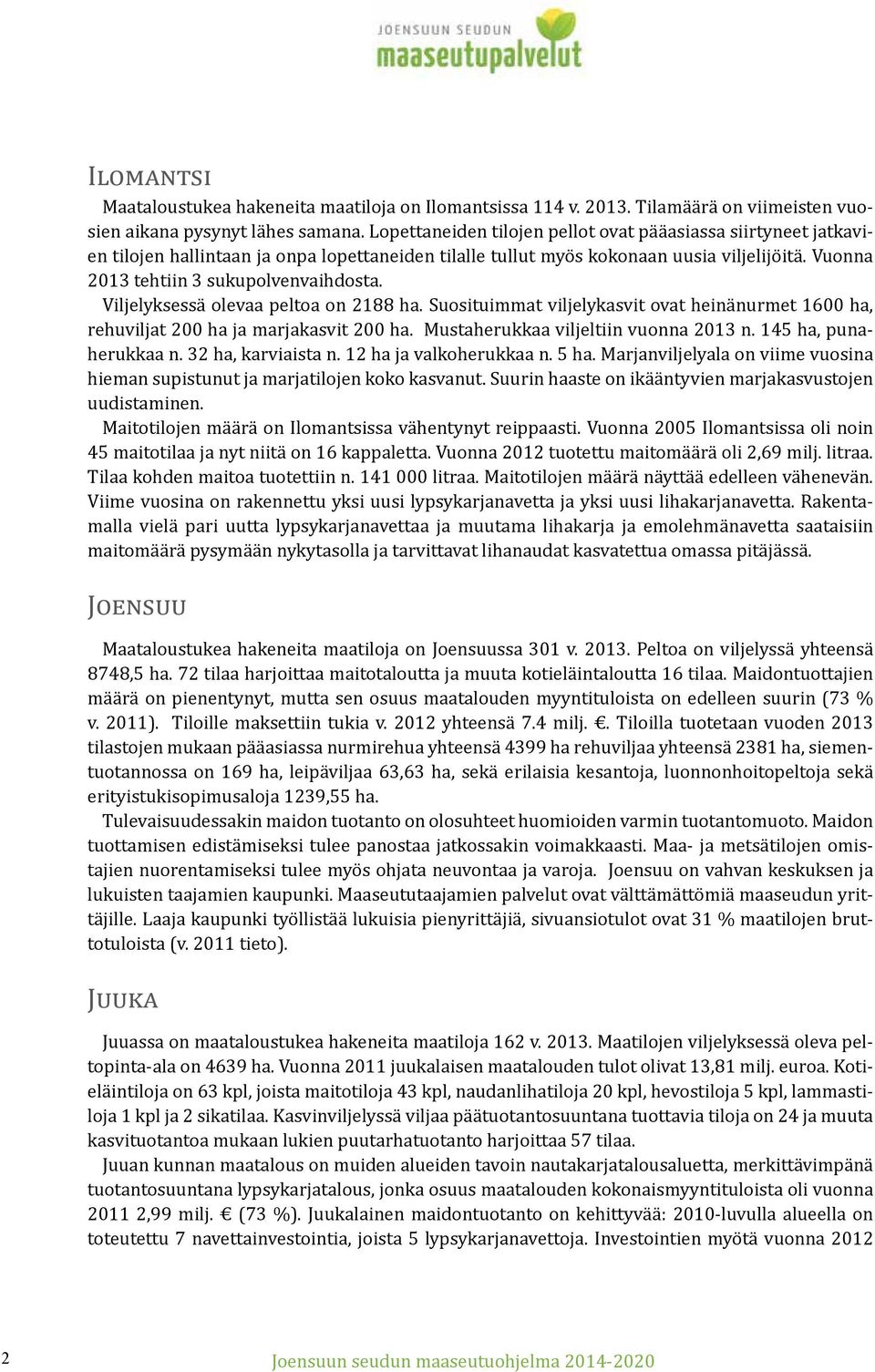 Viljelyksessä olevaa peltoa on 2188 ha. Suosituimmat viljelykasvit ovat heinänurmet 1600 ha, rehuviljat 200 ha ja marjakasvit 200 ha. Mustaherukkaa viljeltiin vuonna 2013 n. 145 ha, punaherukkaa n.