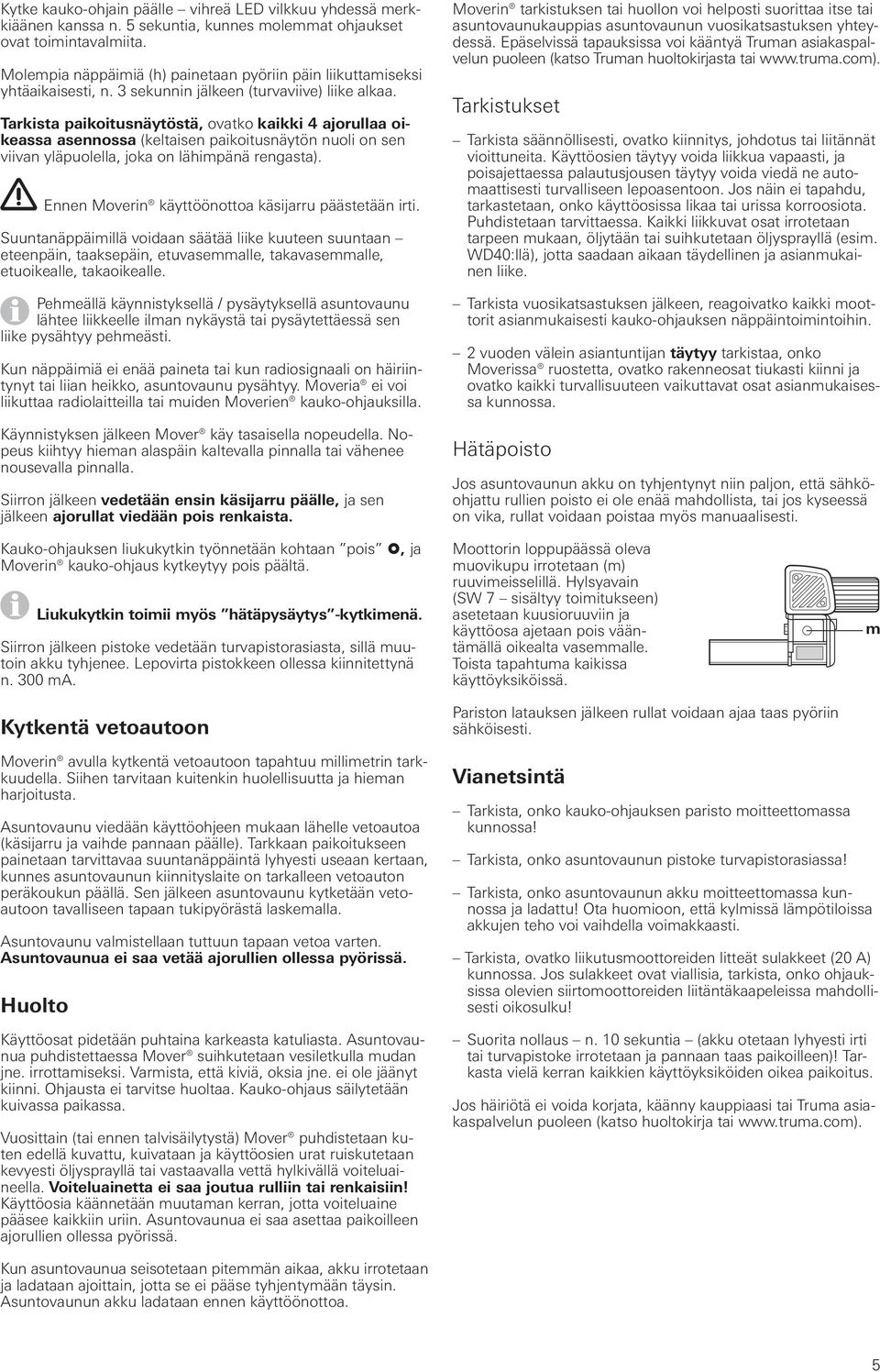 Tarkista paikoitusnäytöstä, ovatko kaikki 4 ajorullaa oikeassa asennossa (keltaisen paikoitusnäytön nuoli on sen viivan yläpuolella, joka on lähimpänä rengasta).