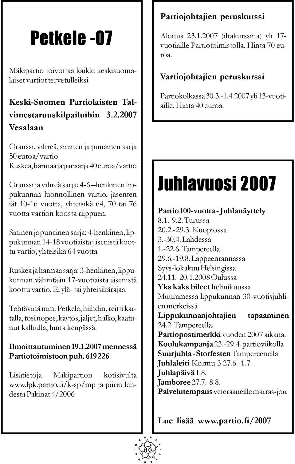 iät 10-16 vuotta, yhteisikä 64, 70 tai 76 vuotta vartion koosta riippuen. Sininen ja punainen sarja: 4-henkinen, lippukunnan 14-18 vuotiaista jäsenistä koottu vartio, yhteisikä 64 vuotta.