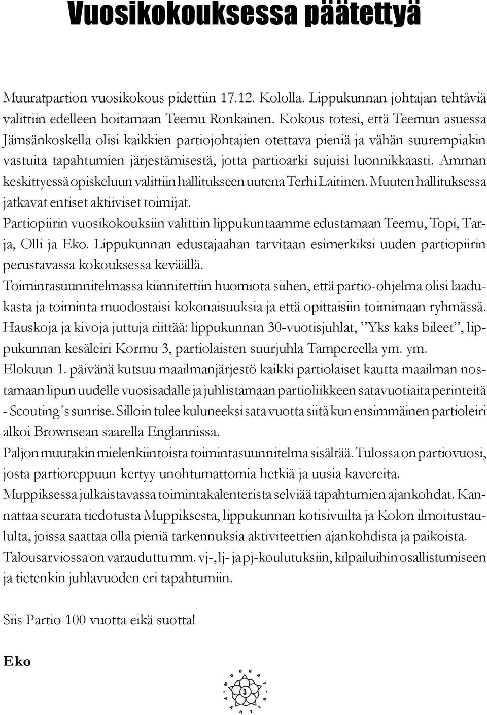 Amman keskittyessä opiskeluun valittiin hallitukseen uutena Terhi Laitinen. Muuten hallituksessa jatkavat entiset aktiiviset toimijat.