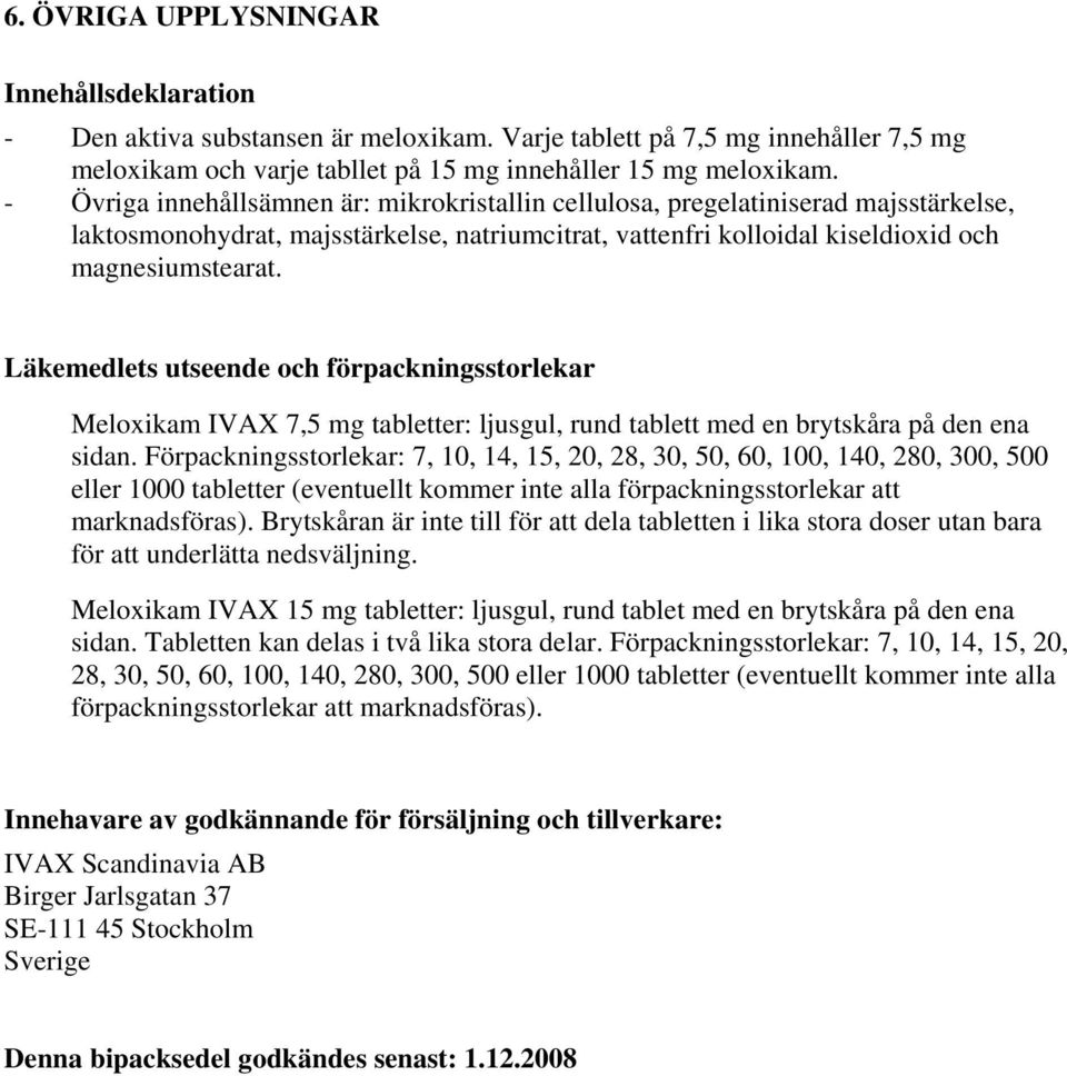 Läkemedlets utseende och förpackningsstorlekar Meloxikam IVAX 7,5 mg tabletter: ljusgul, rund tablett med en brytskåra på den ena sidan.