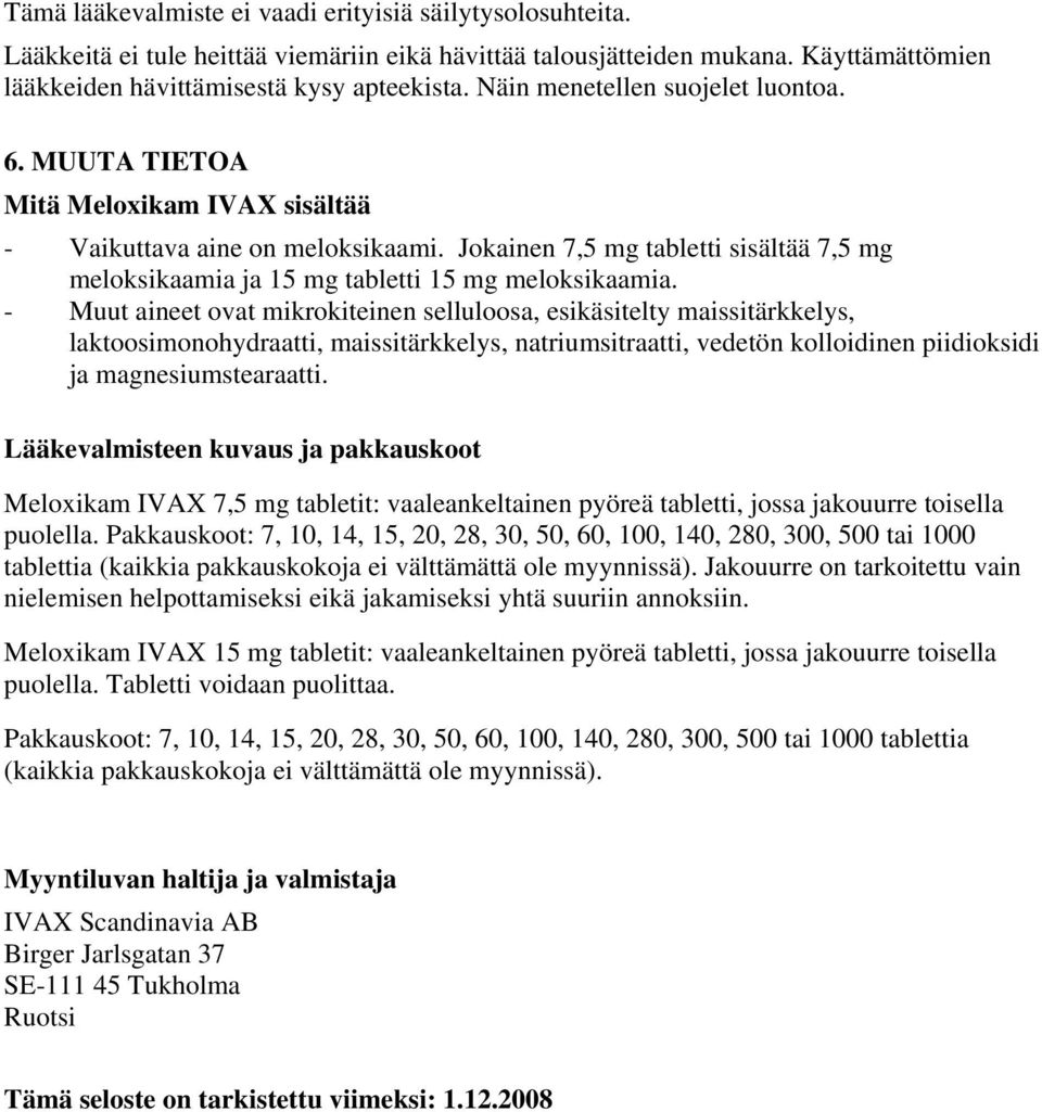 Jokainen 7,5 mg tabletti sisältää 7,5 mg meloksikaamia ja 15 mg tabletti 15 mg meloksikaamia.