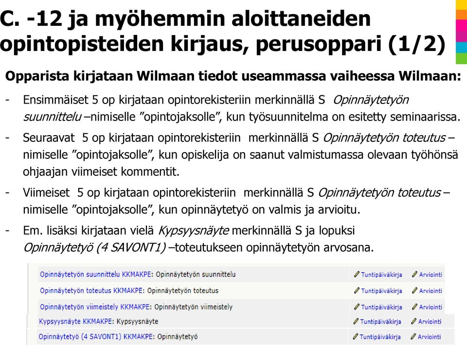 - Seuraavat 5 op kirjataan opintorekisteriin merkinnällä S Opinnäytetyön toteutus nimiselle opintojaksolle, kun opiskelija on saanut valmistumassa olevaan työhönsä ohjaajan viimeiset kommentit.