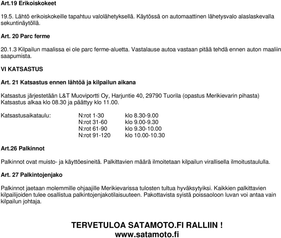 21 Katsastus ennen lähtöä ja kilpailun aikana Katsastus järjestetään L&T Muoviportti Oy, Harjuntie 40, 29790 Tuorila (opastus Merikievarin pihasta) Katsastus alkaa klo 08.30 ja päättyy klo 11.00.