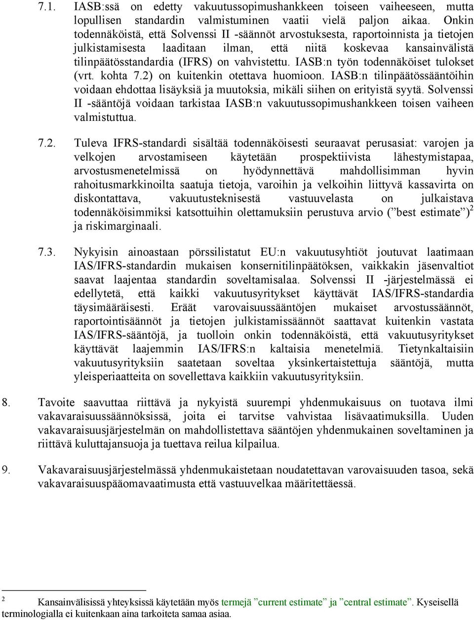 vahvistettu. IASB:n työn todennäköiset tulokset (vrt. kohta 7.2) on kuitenkin otettava huomioon. IASB:n tilinpäätössääntöihin voidaan ehdottaa lisäyksiä ja muutoksia, mikäli siihen on erityistä syytä.